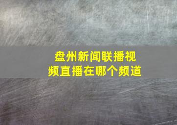 盘州新闻联播视频直播在哪个频道