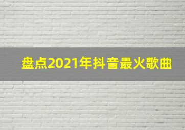 盘点2021年抖音最火歌曲