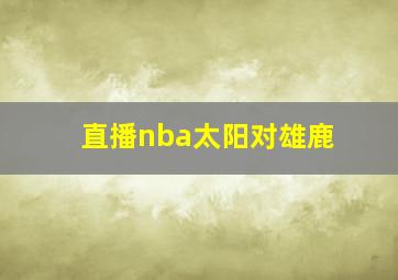 直播nba太阳对雄鹿