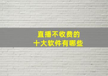 直播不收费的十大软件有哪些