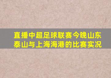 直播中超足球联赛今晚山东泰山与上海海港的比赛实况