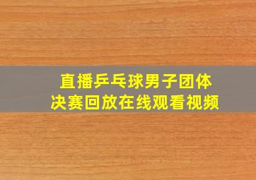 直播乒乓球男子团体决赛回放在线观看视频