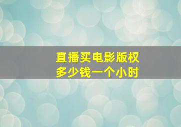 直播买电影版权多少钱一个小时