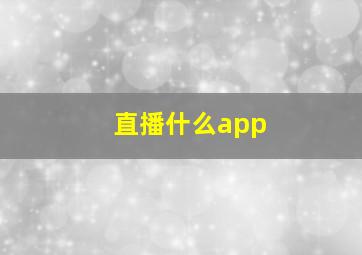 直播什么app