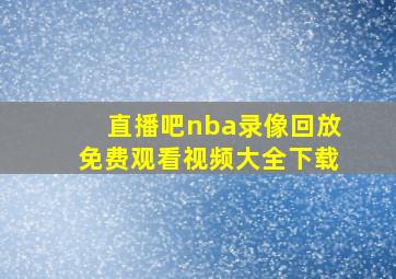 直播吧nba录像回放免费观看视频大全下载