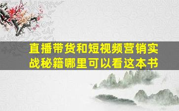 直播带货和短视频营销实战秘籍哪里可以看这本书