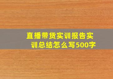 直播带货实训报告实训总结怎么写500字