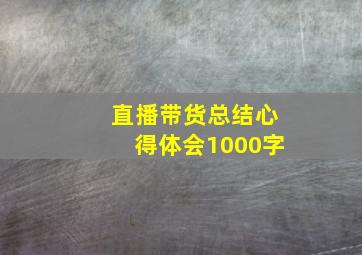 直播带货总结心得体会1000字