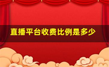 直播平台收费比例是多少