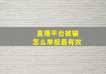 直播平台被骗怎么举报最有效