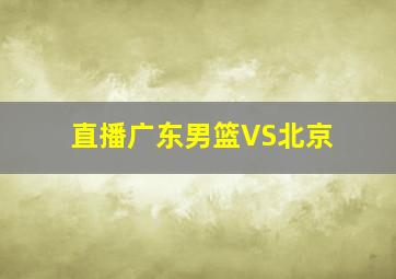 直播广东男篮VS北京