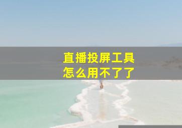 直播投屏工具怎么用不了了