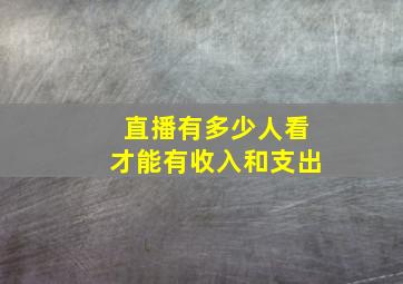 直播有多少人看才能有收入和支出