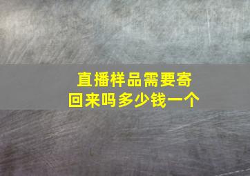 直播样品需要寄回来吗多少钱一个