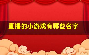 直播的小游戏有哪些名字