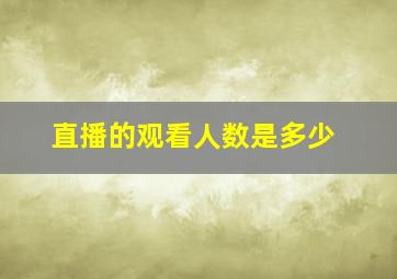 直播的观看人数是多少