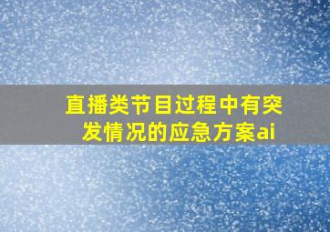 直播类节目过程中有突发情况的应急方案ai