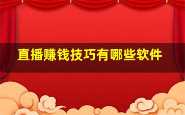 直播赚钱技巧有哪些软件