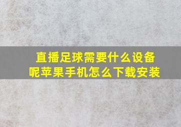 直播足球需要什么设备呢苹果手机怎么下载安装