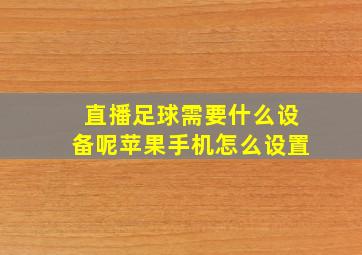 直播足球需要什么设备呢苹果手机怎么设置