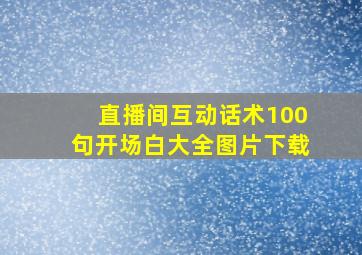 直播间互动话术100句开场白大全图片下载