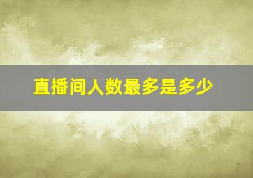 直播间人数最多是多少