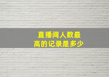 直播间人数最高的记录是多少