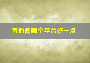 直播间哪个平台好一点