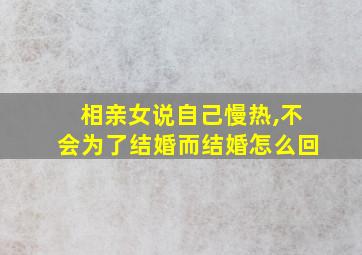 相亲女说自己慢热,不会为了结婚而结婚怎么回