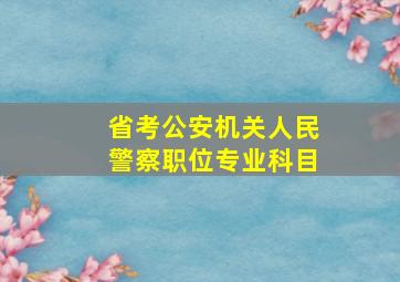 省考公安机关人民警察职位专业科目