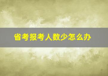 省考报考人数少怎么办