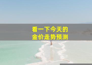 看一下今天的金价走势预测