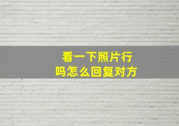 看一下照片行吗怎么回复对方