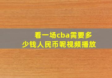 看一场cba需要多少钱人民币呢视频播放