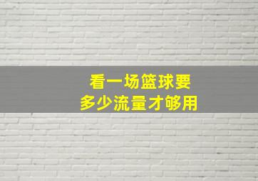 看一场篮球要多少流量才够用