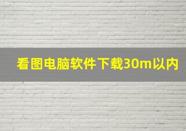 看图电脑软件下载30m以内