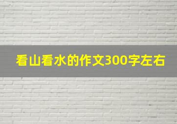 看山看水的作文300字左右