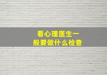 看心理医生一般要做什么检查