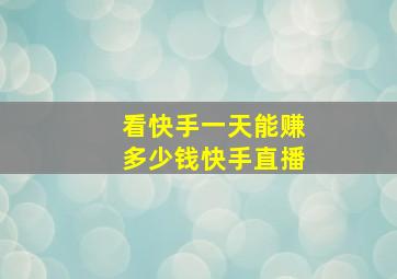 看快手一天能赚多少钱快手直播