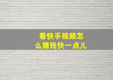 看快手视频怎么赚钱快一点儿