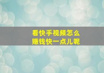 看快手视频怎么赚钱快一点儿呢