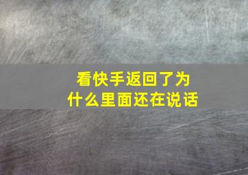 看快手返回了为什么里面还在说话