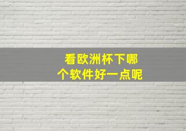 看欧洲杯下哪个软件好一点呢