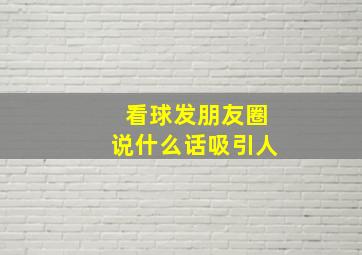 看球发朋友圈说什么话吸引人