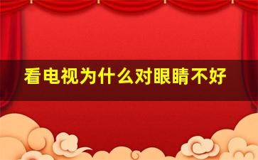 看电视为什么对眼睛不好