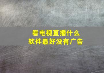 看电视直播什么软件最好没有广告