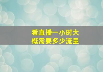 看直播一小时大概需要多少流量