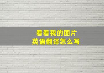 看看我的图片英语翻译怎么写