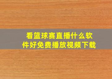 看篮球赛直播什么软件好免费播放视频下载