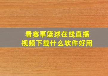 看赛事篮球在线直播视频下载什么软件好用